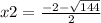 x2 = \frac{ - 2 - \sqrt{144} }{2}