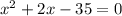 {x}^{2} + 2x - 35 = 0