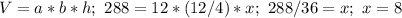 V=a*b*h; \ 288=12*(12/4)*x; \ 288/36=x; \ x=8