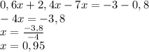 0,6x+2,4x-7x=-3-0,8\\-4x=-3,8\\x=\frac{-3,8}{-4} \\x=0,95