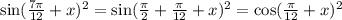 \sin( \frac{7\pi}{12} + x) {}^{2} = \sin( \frac{\pi}{2} + \frac{\pi}{12} + x ) {}^{2} = \cos( \frac{\pi}{12} + x ) {}^{2}