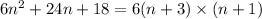 6 {n}^{2} + 24n + 18 = 6(n + 3) \times (n + 1)