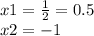 x1 = \frac{1}{2} = 0.5 \\ x2 = - 1