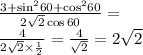 \frac{3 + { \sin}^{2}60 + { \cos}^{2} 60 }{2 \sqrt{2} \cos60 } = \\ \frac{4}{2 \sqrt{2} \times \frac{1}{2} } = \frac{4}{ \sqrt{2} } = 2 \sqrt{2}