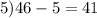 5)46 - 5 = 41