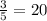 \frac{3}{5}=20