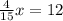 \frac{4}{15} x = 12