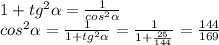 1+tg^{2}\alpha=\frac{1}{cos^{2}\alpha} \\cos^{2}\alpha=\frac{1}{1+tg^{2}\alpha}=\frac{1}{1+\frac{25}{144}}=\frac{144}{169}