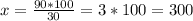 x=\frac{90*100}{30} =3*100=300