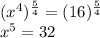 (x^4)^{\frac{5}{4}}=(16)^{\frac{5}{4}}\\x^5=32