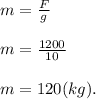 m=\frac{F}{g}\\\\ m=\frac{1200}{10}\\\\ m=120 (kg).