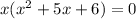 x(x^2 + 5x + 6) = 0