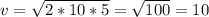 v = \sqrt{2*10*5} = \sqrt{100} = 10