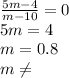 \frac{5m-4}{m-10} =0\\5m=4\\m=0.8\\m\neq