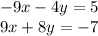 - 9x - 4y = 5 \\ 9x + 8y = - 7