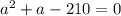 a^2+a-210=0