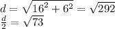 d = \sqrt{{16}^{2} + {6}^{2} } = \sqrt{292 } \\ \frac{d}{2} = \sqrt{73}