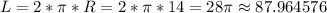 L=2*\pi*R=2*\pi*14=28\pi\approx 87.964576