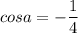 \displaystyle cos a=- \frac{1}{4}