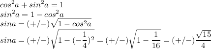 \displaystyle cos^2a+sin^2a=1\\sin^2a=1-cos^2a\\sina=(+/- )\sqrt{1-cos^2a} \\sina=(+/-) \sqrt{1-(- \frac{1}{4})^2}=(+/-) \sqrt{1- \frac{1}{16}}=(+/-) \frac{ \sqrt{15}}{4}