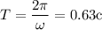 T=\dfrac{2\pi}\omega=0.63 {\text c}