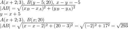 A(x+2;3),\;B(y-5;20),\;x-y=-5\\ |AB|=\sqrt{(x_B-x_A)^2+(y_B-y_A)^2}\\ y=x+5\\ A(x+2;3),\;B(x;20)\\ |AB|=\sqrt{(x-x-2)^2+(20-3)^2}=\sqrt{(-2)^2+17^2}=\sqrt{293}