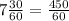 7 \frac{30}{60} = \frac{450}{60}