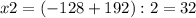 x2=(-128+192):2=32