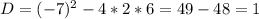 D=(-7)^2-4*2*6=49-48=1