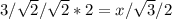 3/\sqrt{2}/\sqrt{2}*2=x/\sqrt{3}/2