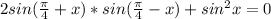 2sin ( \frac{ \pi }{4} +x) * sin ( \frac{ \pi }{4} -x) + sin^2x=0