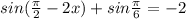 sin( \frac{ \pi }{2}-2x)+sin \frac{ \pi }{6}=-2