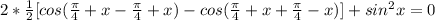 2* \frac{1}{2} [cos ( \frac{ \pi }{4} +x- \frac{ \pi }{4}+x )- cos ( \frac{ \pi }{4}+x+ \frac{ \pi }{4} -x)] + sin^2x=0