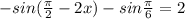 -sin( \frac{ \pi }{2}-2x)-sin \frac{ \pi }{6}=2