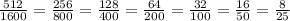 \frac{512}{1600}=\frac{256}{800}=\frac{128}{400}=\frac{64}{200}=\frac{32}{100}=\frac{16}{50}=\frac{8}{25}