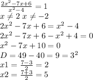 \frac{2x^{2}-7x+6}{x^{2}-4}=1\\ x\neq2\ x\neq-2\\ 2x^{2}-7x+6=x^{2}-4\\ 2x^{2}-7x+6-x^{2}+4=0\\ x^{2}-7x+10=0\\ D=49-40=9=3^{2}\\ x1=\frac{7-3}{2}=2\\ x2=\frac{7+3}{2}=5