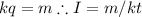 kq=m\therefore I=m/kt