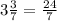 3\frac{3}{7}=\frac{24}{7}