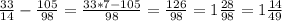 \frac{33}{14}-\frac{105}{98}=\frac{33*7-105}{98}=\frac{126}{98}=1\frac{28}{98}=1\frac{14}{49}