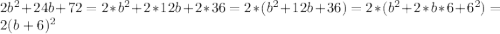 2b^2+24b+72=2*b^2+2*12b+2*36=2*(b^2+12b+36)=2*(b^2+2*b*6+6^2)=2(b+6)^2