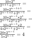 \frac{10*2^n}{2^{n+1}+2^{n-1}}=\\ \frac{10*2^{n-1+1}}{2^{n-1+2}+2^{n-1}}=\\ \frac{10*2^{n-1}*2^1}{2^{n-1}*2^2+2^{n-1}}=\\ \frac{10*2^{n-1}*2}{4*2^{n-1}+2^{n-1}}=\\ \frac{20*2^{n-1}}{5*2^{n-1}}=4