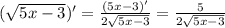 (\sqrt{5x-3})'=\frac{(5x-3)'}{2\sqrt{5x-3}}=\frac{5}{2\sqrt{5x-3}}