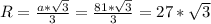 R=\frac{a*\sqrt{3}}{3}=\frac{81*\sqrt{3}}{3}=27*\sqrt{3}