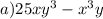 a)25x {y}^{3} - {x}^{3} y