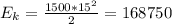 E_{k} = \frac{1500*15^2}{2} = 168750