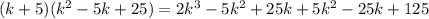 (k+5) (k^2-5k+25)=2k^3-5k^2+25k+5k^2-25k+125