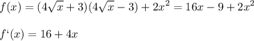 \displaystyle f(x)=(4\sqrt{x}+3)(4\sqrt{x}-3)+2x^2=16x-9+2x^2\\\\f`(x)=16+4x