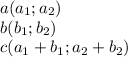 a(a_{1};a_{2})\\b(b_{1};b_{2})\\c(a_{1}+b_{1};a_{2}+b_{2})