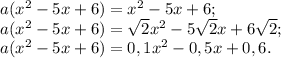 a(x^2-5x+6)=x^2-5x+6;\\&#10;a(x^2-5x+6)= \sqrt{2} x^2-5 \sqrt{2}x+6 \sqrt{2};\\&#10;a(x^2-5x+6)=0,1x^2-0,5x+0,6. 