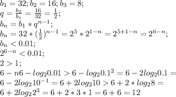 b_1=32;b_2=16;b_3=8;\\ q=\frac{b_2}{b_1}=\frac{16}{32}=\frac{1}{2};\\ b_n=b_1*q^{n-1};\\ b_n=32*(\frac{1}{2})^{n-1}=2^{5}*2^{1-n}=2^{5+1-n}=2^{6-n};\\ b_n6-log_2 0.1^2=6-2log_2 0.1=\\ 6-2log_2 10^{-1}=6+2log_2 106+2*log_2 8=\\ 6+2log_2 2^3=6+2*3*1=6+6=12